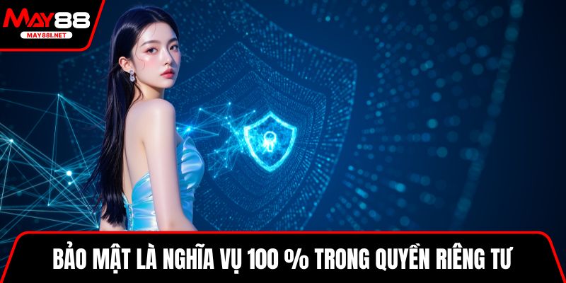 Bảo mật là nghĩa vụ 100 % trong quyền riêng tư MAY88