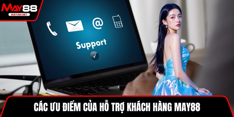 Các ưu điểm của hỗ trợ khách hàng MAY88