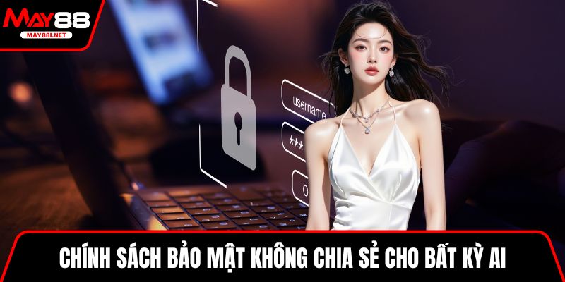 Chính sách bảo mật không chia sẻ cho bất kỳ ai