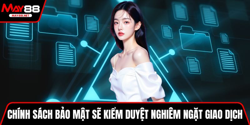 Chính sách bảo mật sẽ kiểm duyệt nghiêm ngặt giao dịch