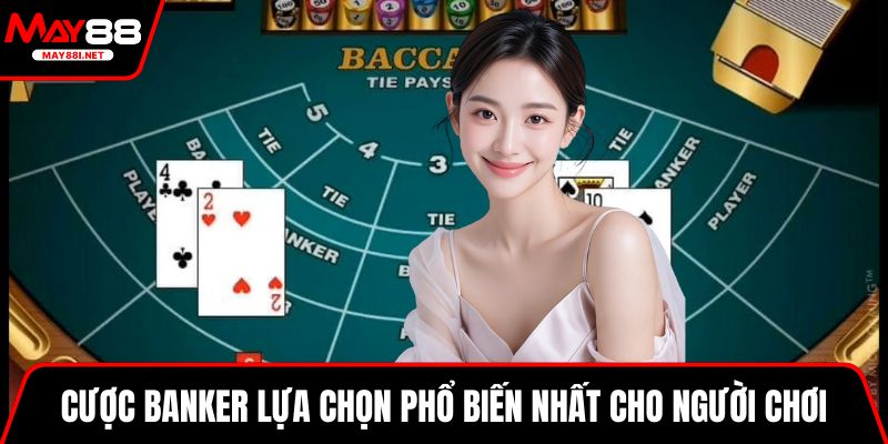 Cược Banker lựa chọn phổ biến nhất cho người chơi