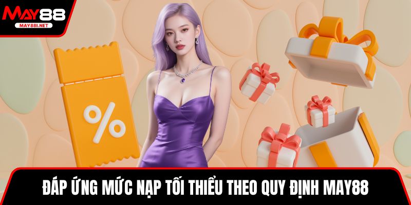 Đáp ứng mức nạp tối thiểu theo quy định MAY88