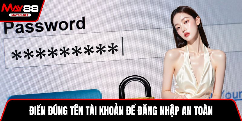Điền đúng tên tài khoản để đăng nhập an toàn