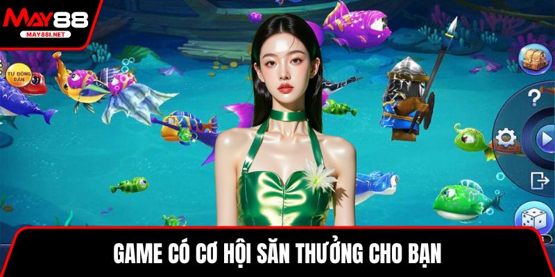 Game có cơ hội săn thưởng cho bạn 