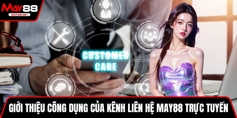 Giới thiệu công dụng của kênh liên hệ MAY88 trực tuyến