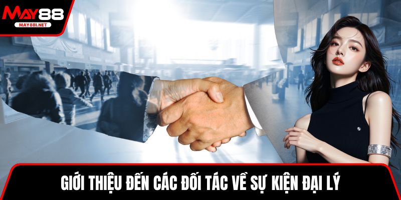 Giới thiệu đến các đối tác về sự kiện đại lý