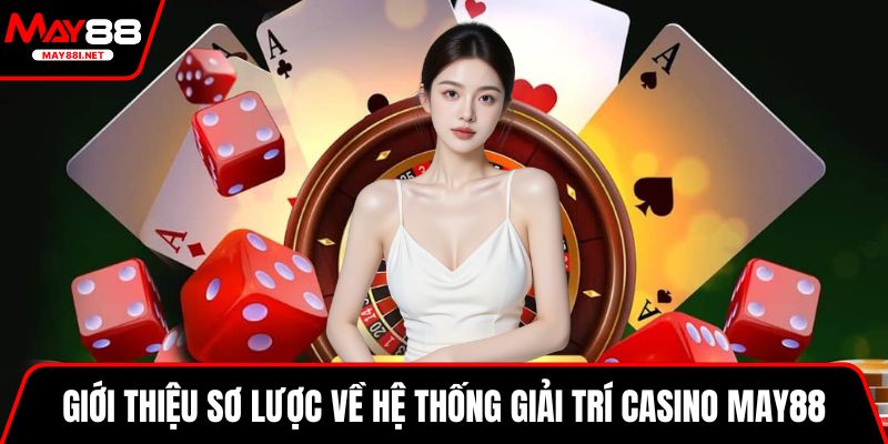 Giới thiệu sơ lược về hệ thống giải trí casino MAY88