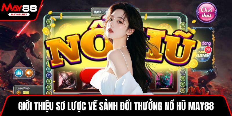 Giới thiệu sơ lược về sảnh đổi thưởng nổ hũ MAY88