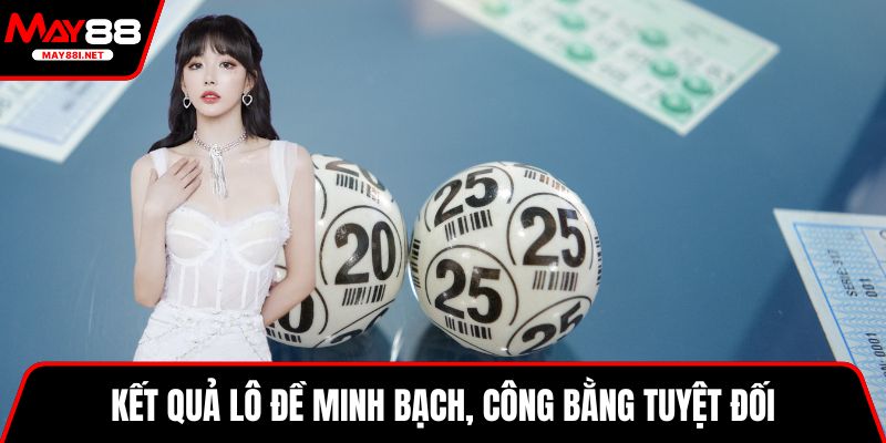 Kết quả lô đề minh bạch, công bằng tuyệt đối