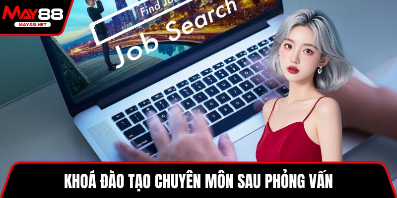 Khoá đào tạo chuyên môn sau phỏng vấn