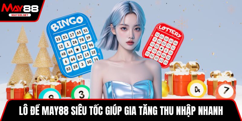 Lô đề MAY88 siêu tốc giúp gia tăng thu nhập nhanh