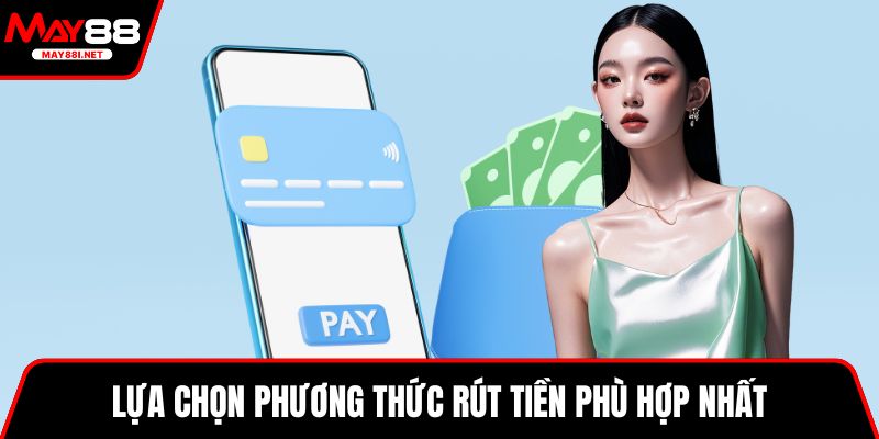 Lựa chọn phương thức rút tiền phù hợp nhất