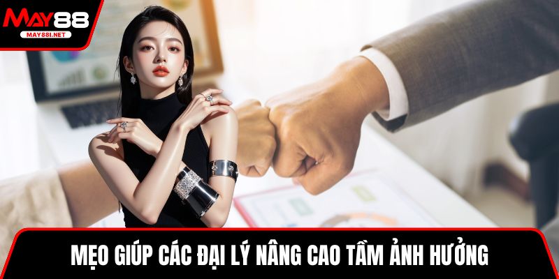 Mẹo giúp các đại lý nâng cao tầm ảnh hưởng