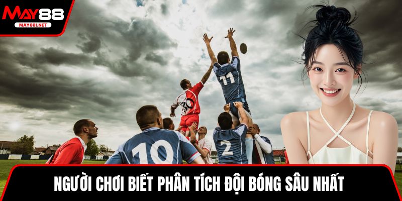 Người chơi biết phân tích đội bóng sâu nhất 