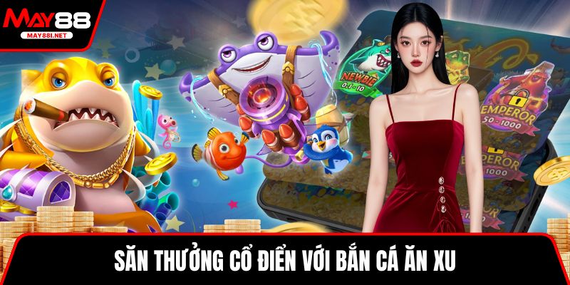 Săn thưởng cổ điển với bắn cá ăn xu