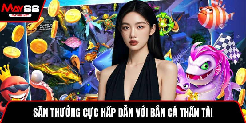 Săn thưởng cực hấp dẫn với bắn cá Thần Tài