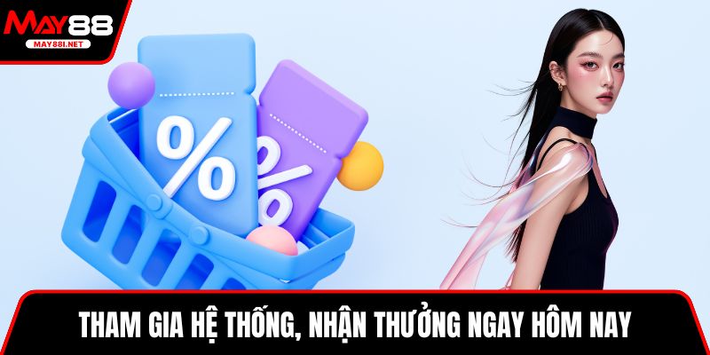 Tham gia hệ thống, nhận thưởng ngay hôm nay