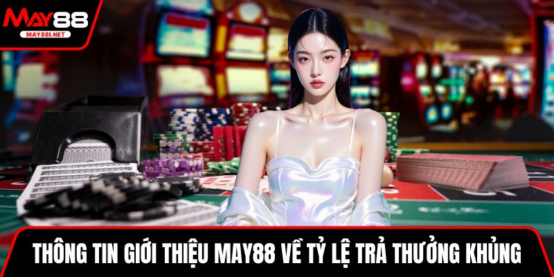 Thông tin giới thiệu MAY88 về tỷ lệ trả thưởng khủng