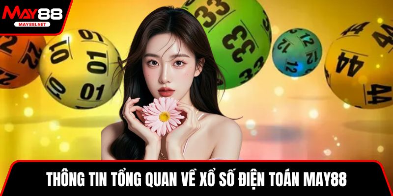 Thông tin tổng quan về xổ số điện toán May88