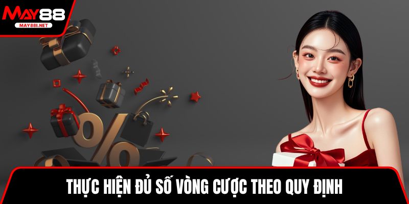 Thực hiện đủ số vòng cược theo quy định