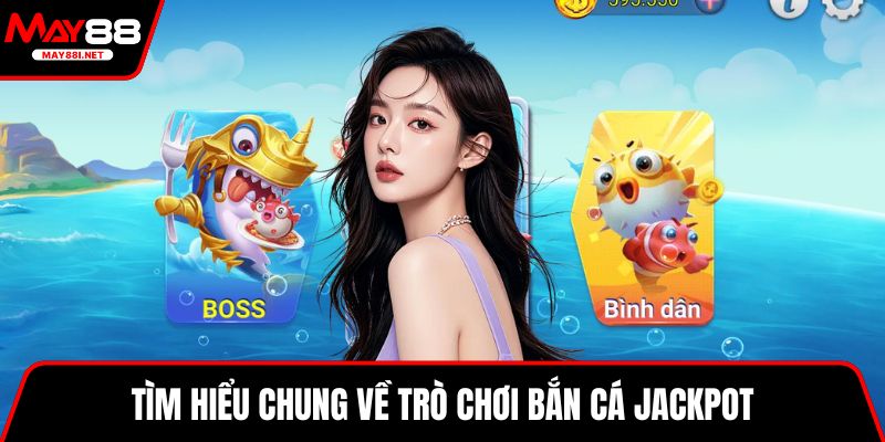 Tìm hiểu chung về trò chơi bắn cá Jackpot