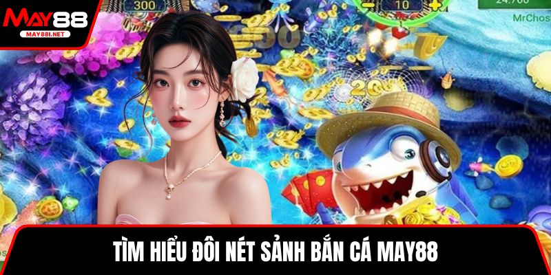 Tìm hiểu đôi nét sảnh bắn cá MAY88