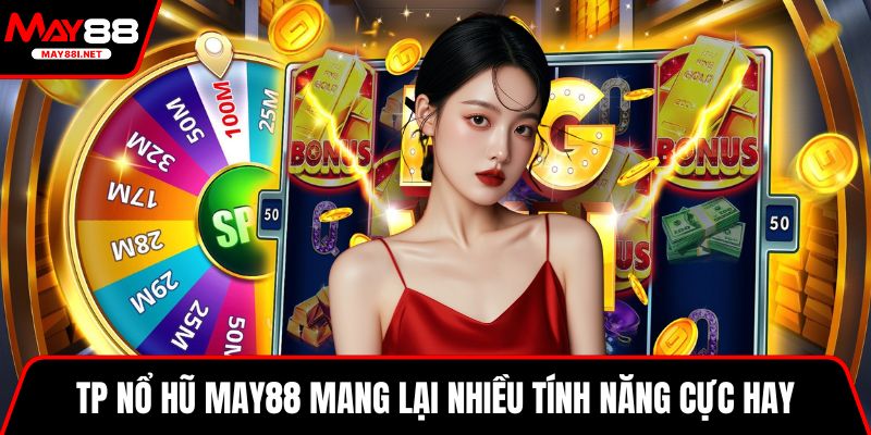 TP nổ hũ MAY88 mang lại nhiều tính năng cực hay