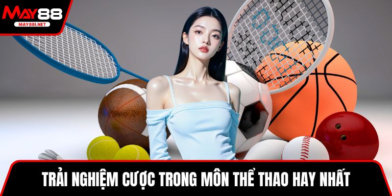 Trải nghiệm cược trong môn thể thao hay nhất 