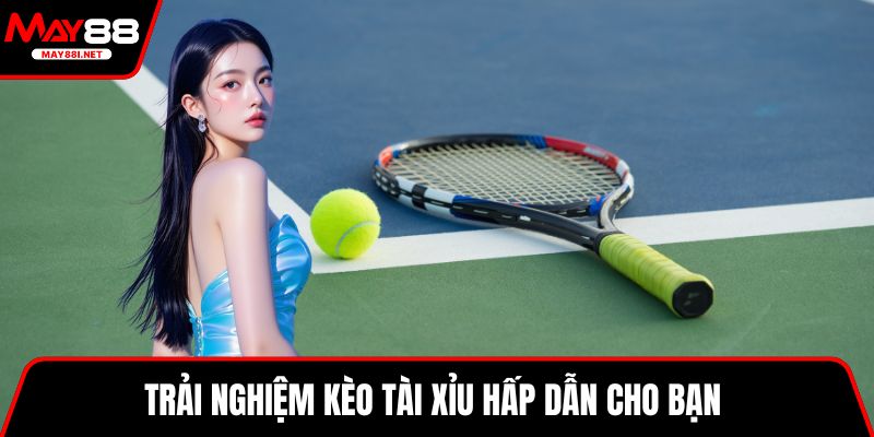 Trải nghiệm kèo tài xỉu hấp dẫn cho bạn