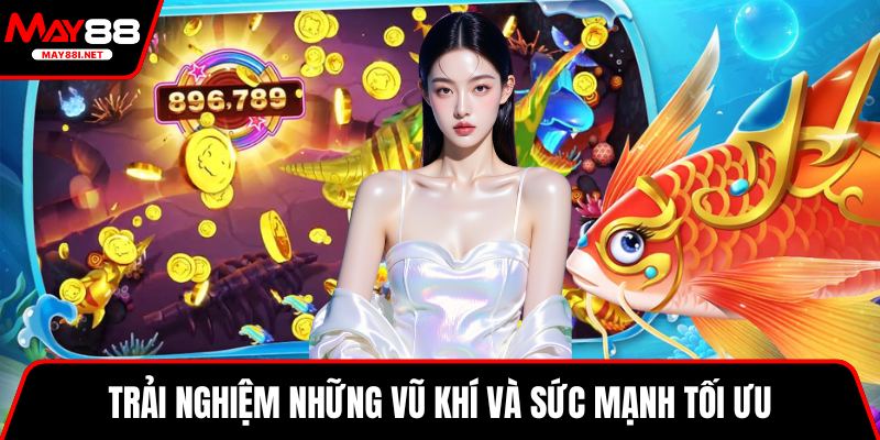 Trải nghiệm những vũ khí và sức mạnh tối ưu