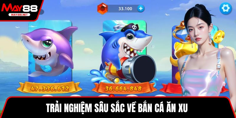 Trải nghiệm sâu sắc về bắn cá ăn xu 