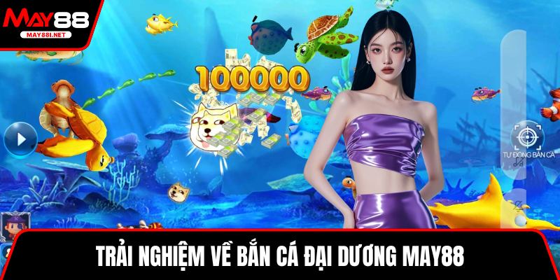 Trải nghiệm về bắn cá đại dương MAY88
