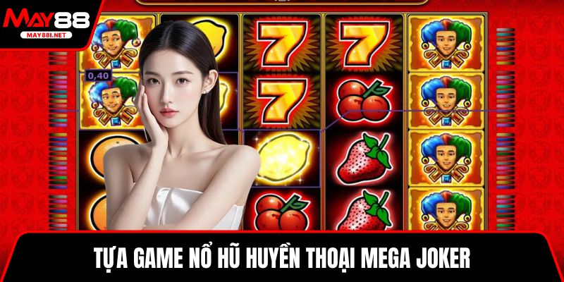 Tựa game nổ hũ huyền thoại Mega Joker