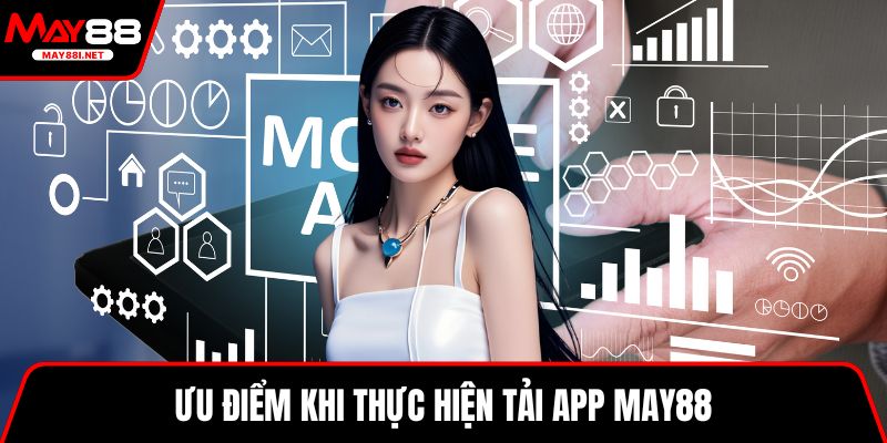 Ưu điểm khi thực hiện tải app MAY88