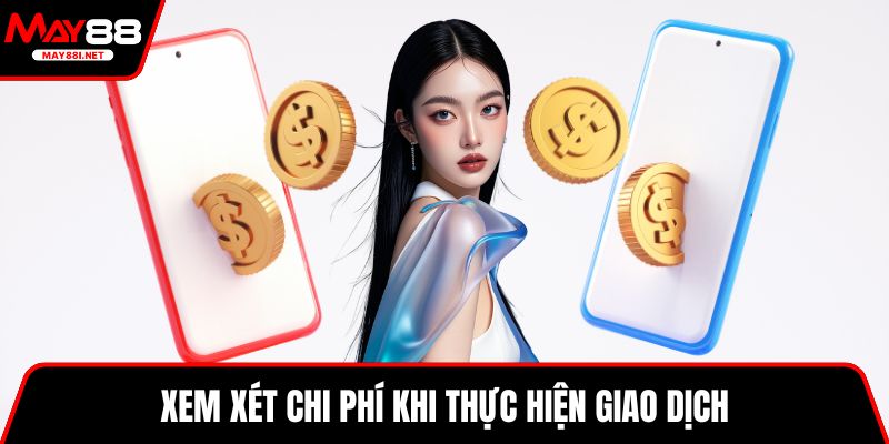 Xem xét chi phí khi thực hiện giao dịch
