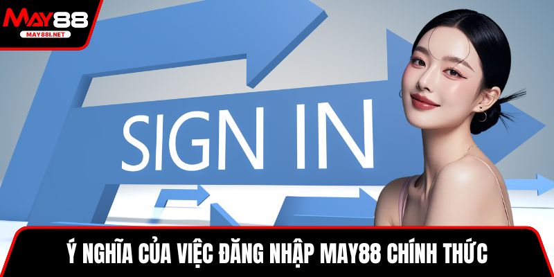 Ý nghĩa của việc đăng nhập MAY88 chính thức
